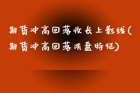 期货冲高回落收长上影线(期货冲高回落洗盘特征)_期货入门_第1张_珍投期货网 期货冲高回落收长上影线(期货冲高回落洗盘特征)_https://www.zztgc.com_期货入门_第1张