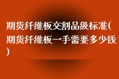 期货纤维板交割品级标准(期货纤维板一手需要多少钱)_https://www.zztgc.com_期货入门_第1张