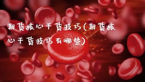 期货核心干货技巧(期货核心干货技巧有哪些)_https://www.zztgc.com_黄金期货_第1张