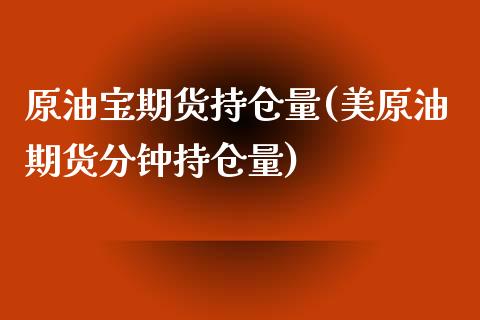 原油宝期货持仓量(美原油期货分钟持仓量)_https://www.zztgc.com_黄金期货_第1张