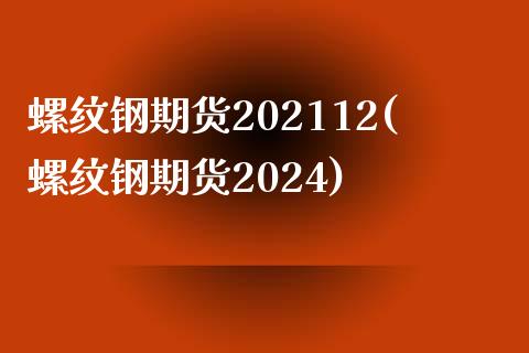 螺纹钢期货202112(螺纹钢期货2024)_https://www.zztgc.com_期货直播_第1张