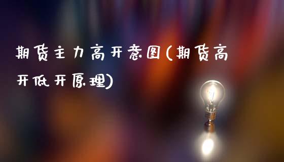 期货主力高开意图(期货高开低开原理)_https://www.zztgc.com_期货行情_第1张