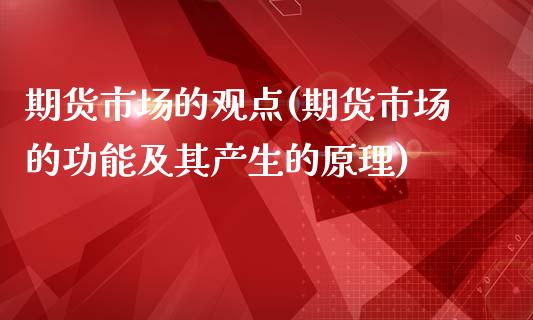 期货市场的观点(期货市场的功能及其产生的原理)_https://www.zztgc.com_期货直播_第1张