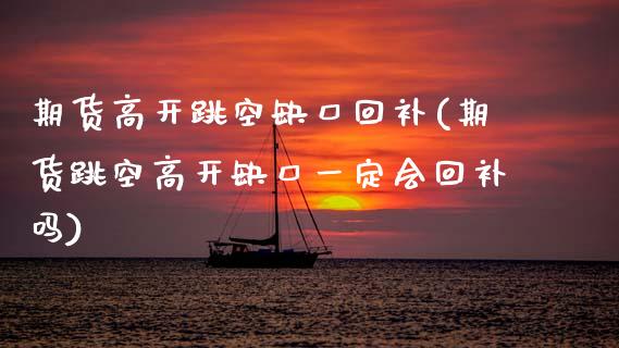 期货高开跳空缺口回补(期货跳空高开缺口一定会回补吗)_https://www.zztgc.com_期货直播_第1张