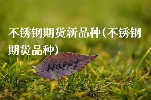 不锈钢期货新品种(不锈钢期货品种)_https://www.zztgc.com_期货行情_第1张
