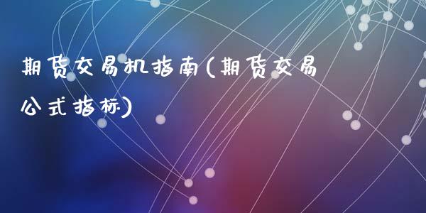 期货交易机指南(期货交易公式指标)_https://www.zztgc.com_期货直播_第1张