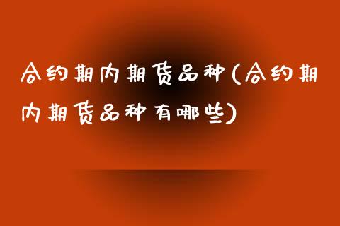 合约期内期货品种(合约期内期货品种有哪些)_https://www.zztgc.com_原油期货_第1张