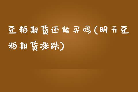 豆粕期货还能买吗(明天豆粕期货涨跌)_https://www.zztgc.com_期货行情_第1张