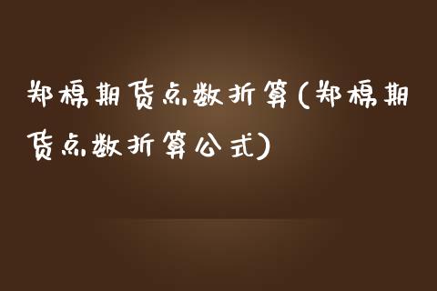 郑棉期货点数折算(郑棉期货点数折算公式)_https://www.zztgc.com_期货行情_第1张