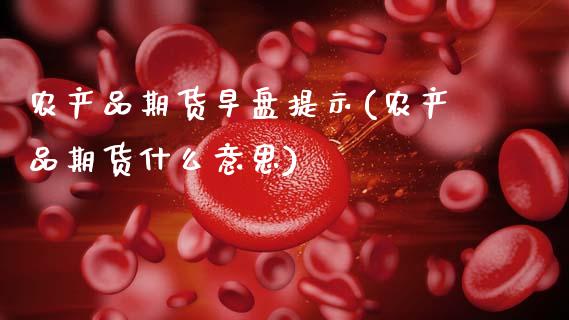 农产品期货早盘提示(农产品期货什么意思)_黄金期货_第1张_珍投期货网 农产品期货早盘提示(农产品期货什么意思)_https://www.zztgc.com_黄金期货_第1张