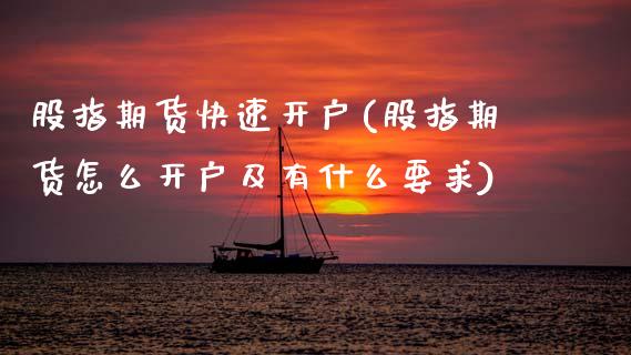 股指期货快速开户(股指期货怎么开户及有什么要求)_https://www.zztgc.com_黄金期货_第1张