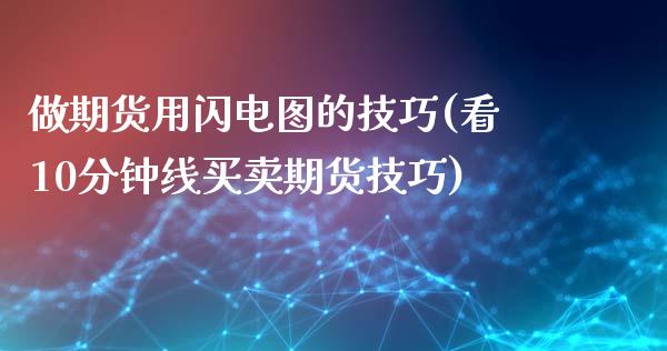 做期货用闪电图的技巧(看10分钟线买卖期货技巧)_https://www.zztgc.com_原油期货_第1张