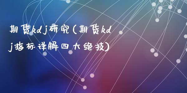 期货kdj研究(期货kdj指标详解四大绝技)_https://www.zztgc.com_期货入门_第1张