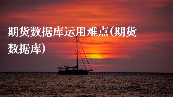 期货数据库运用难点(期货数据库)_https://www.zztgc.com_原油期货_第1张
