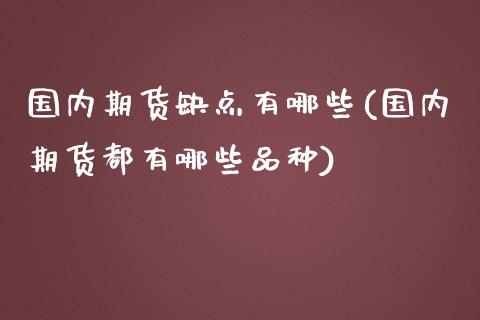 国内期货缺点有哪些(国内期货都有哪些品种)_https://www.zztgc.com_期货行情_第1张