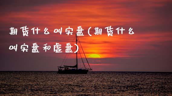 期货什么叫实盘(期货什么叫实盘和虚盘)_https://www.zztgc.com_期货直播_第1张