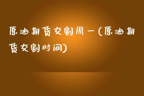 原油期货交割周一(原油期货交割时间)_https://www.zztgc.com_期货行情_第1张