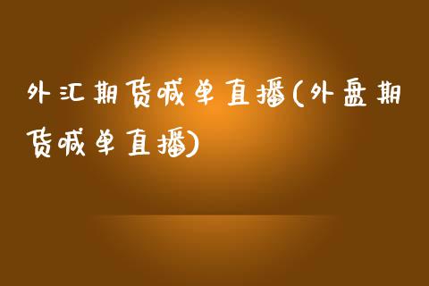外汇期货喊单直播(外盘期货喊单直播)_https://www.zztgc.com_原油期货_第1张
