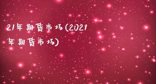 21年期货市场(2021年期货市场)_https://www.zztgc.com_黄金期货_第1张