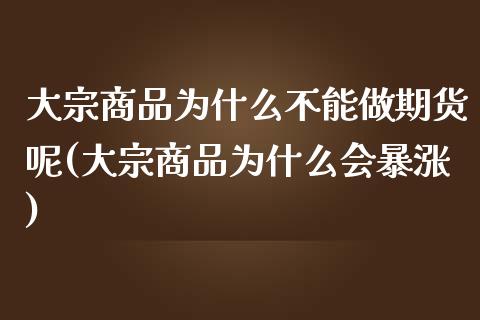 大宗商品为什么不能做期货呢(大宗商品为什么会暴涨)_https://www.zztgc.com_黄金期货_第1张