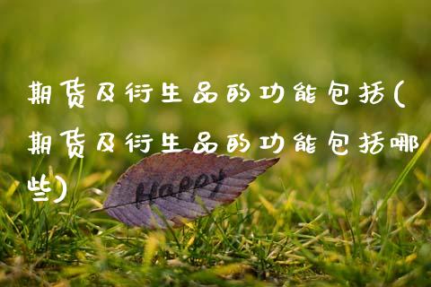 期货及衍生品的功能包括(期货及衍生品的功能包括哪些)_https://www.zztgc.com_原油期货_第1张