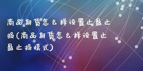 商品期货怎么样设置止盈止损(商品期货怎么样设置止盈止损模式)_https://www.zztgc.com_黄金期货_第1张