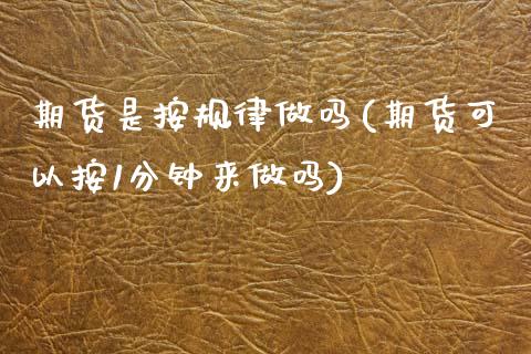 期货是按规律做吗(期货可以按1分钟来做吗)_https://www.zztgc.com_期货行情_第1张