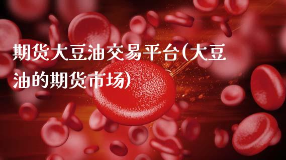期货大豆油交易平台(大豆油的期货市场)_https://www.zztgc.com_黄金期货_第1张