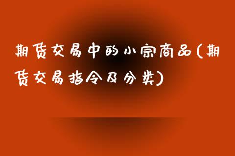 期货交易中的小宗商品(期货交易指令及分类)_https://www.zztgc.com_原油期货_第1张