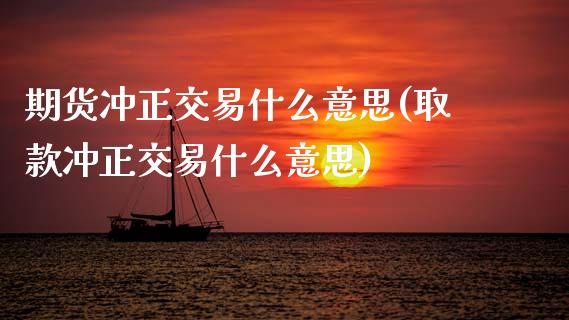 期货冲正交易什么意思(取款冲正交易什么意思)_https://www.zztgc.com_期货直播_第1张