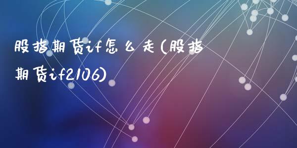 股指期货if怎么走(股指期货if2106)_https://www.zztgc.com_期货入门_第1张