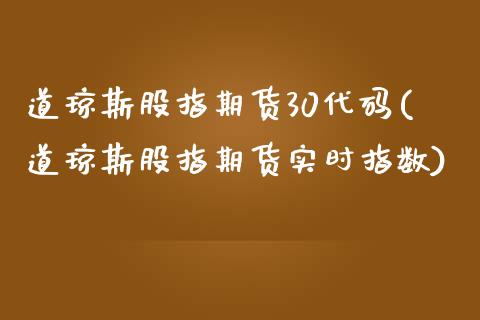 道琼斯股指期货30代码(道琼斯股指期货实时指数)_https://www.zztgc.com_原油期货_第1张