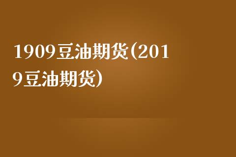 1909豆油期货(2019豆油期货)_https://www.zztgc.com_原油期货_第1张