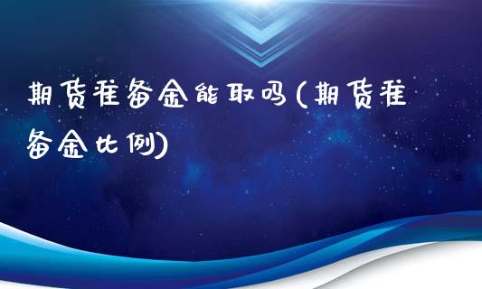 期货准备金能取吗(期货准备金比例)_https://www.zztgc.com_期货直播_第1张