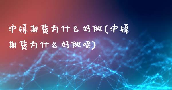 沪镍期货为什么好做(沪镍期货为什么好做呢)_https://www.zztgc.com_期货直播_第1张
