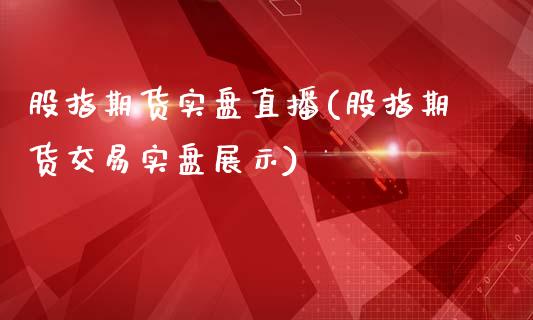股指期货实盘直播(股指期货交易实盘展示)_https://www.zztgc.com_期货行情_第1张