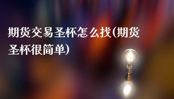 期货交易圣杯怎么找(期货圣杯很简单)_https://www.zztgc.com_原油期货_第1张