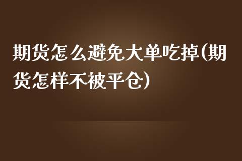 期货怎么避免大单吃掉(期货怎样不被平仓)_https://www.zztgc.com_期货行情_第1张