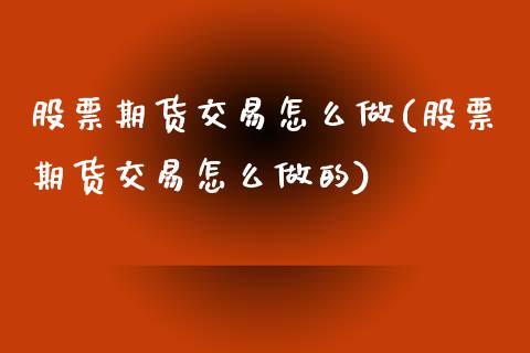 股票期货交易怎么做(股票期货交易怎么做的)_黄金期货_第1张_珍投期货网 股票期货交易怎么做(股票期货交易怎么做的)_https://www.zztgc.com_黄金期货_第1张