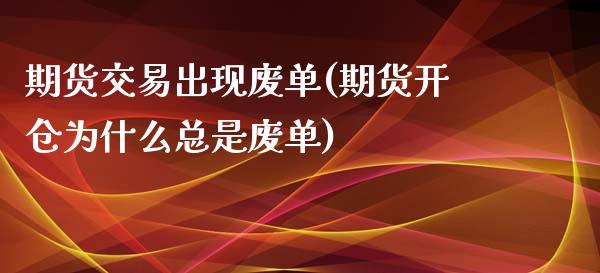 期货交易出现废单(期货开仓为什么总是废单)_https://www.zztgc.com_期货入门_第1张