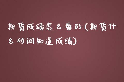 期货成绩怎么看的(期货什么时间知道成绩)_https://www.zztgc.com_原油期货_第1张