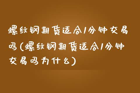 螺纹钢期货适合1分钟交易吗(螺纹钢期货适合1分钟交易吗为什么)_https://www.zztgc.com_期货直播_第1张