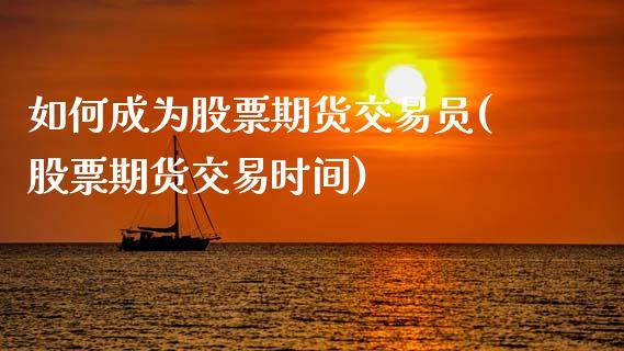 如何成为股票期货交易员(股票期货交易时间)_https://www.zztgc.com_黄金期货_第1张