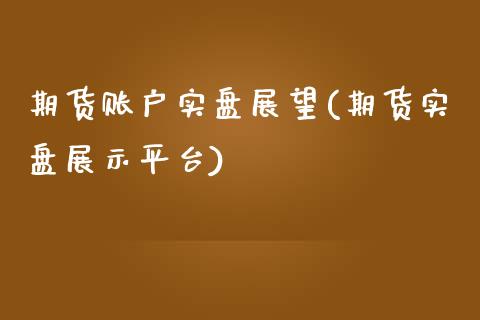 期货账户实盘展望(期货实盘展示平台)_https://www.zztgc.com_原油期货_第1张