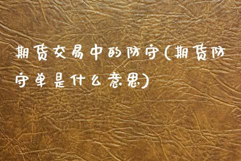 期货交易中的防守(期货防守单是什么意思)_https://www.zztgc.com_黄金期货_第1张