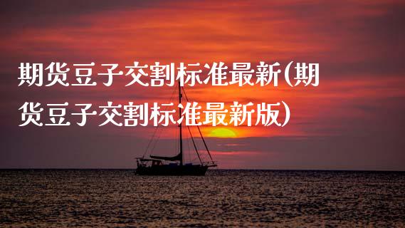 期货豆子交割标准最新(期货豆子交割标准最新版)_https://www.zztgc.com_黄金期货_第1张