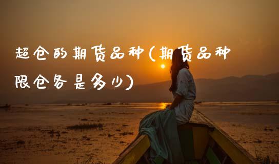 超仓的期货品种(期货品种限仓各是多少)_https://www.zztgc.com_原油期货_第1张