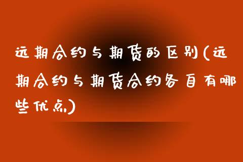 远期合约与期货的区别(远期合约与期货合约各自有哪些优点)_https://www.zztgc.com_期货入门_第1张