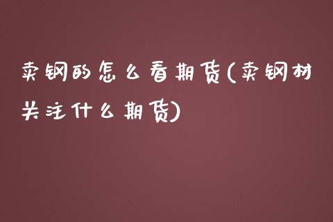 卖钢的怎么看期货(卖钢材关注什么期货)_https://www.zztgc.com_期货入门_第1张