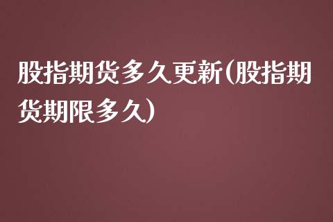 股指期货多久更新(股指期货期限多久)_https://www.zztgc.com_期货行情_第1张